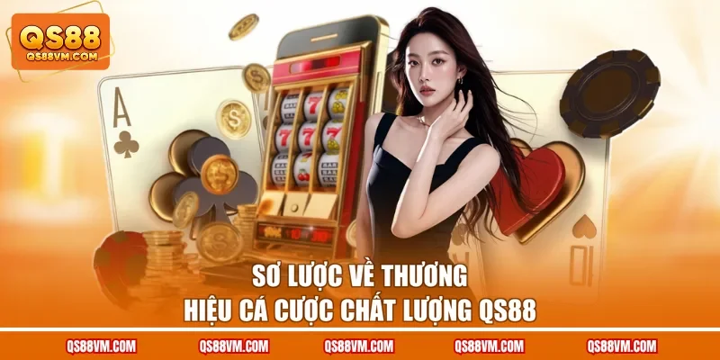 Sơ lược về thương hiệu cá cược chất lượng QS88